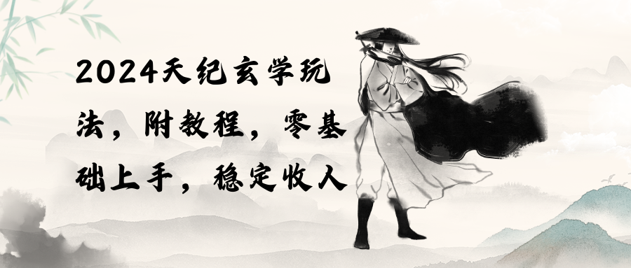 （10239期）2024天纪玄学玩法，零基础上手，稳定收入（教程+工具）-365云课堂
