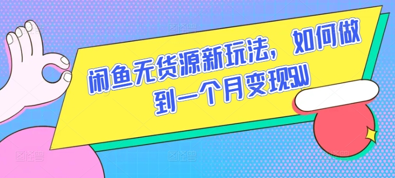 闲鱼无货源新玩法，如何做到一个月变现5W-365云课堂