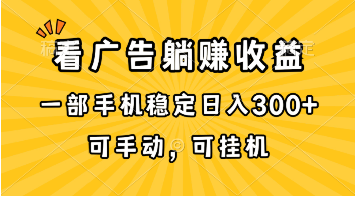（10806期）在家看广告躺赚收益，一部手机稳定日入300+，可手动，可挂机！-365云课堂