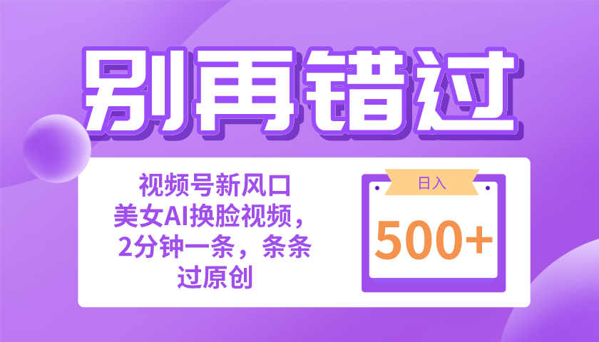 （10473期）别再错过！小白也能做的视频号赛道新风口，美女视频一键创作，日入500+-365云课堂