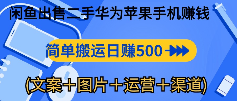 （10470期）闲鱼出售二手华为苹果手机赚钱，简单搬运 日赚500-1000(文案＋图片＋运…-365云课堂