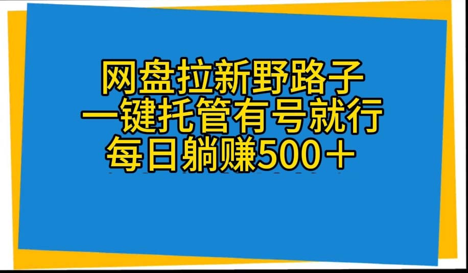 （10468期）网盘拉新野路子，一键托管有号就行，全自动代发视频，每日躺赚500＋-365云课堂